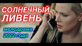 СОЛНЕЧНЫЙ ЛИВЕНЬ Супер Мелодрама 2022 | Новинки Русские Сериалы и Фильмы HD