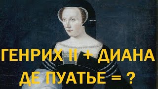 31. Последние Валуа : Генрих II + Диана де Пуатье = ?