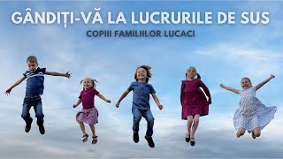 Gândiți-vă la lucrurile de sus  | Copiii Familiilor Lucaci | Cântă Biblia