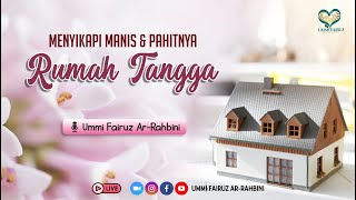 Menyikapi Manis & Pahitnya Rumah Tangga - Ummi Fairuz Ar-Rahbini