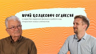 Код МИФИста: Юрий Оганесян о мире без ядерной физики и работе над открытием новых элементов