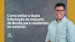 Como evitar a dupla tributação de Imposto de Renda para residentes no exterior