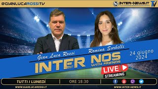 INTER NOS LIVE - Con Gian Luca Rossi e Romina Sorbelli -  24 giugno 2024