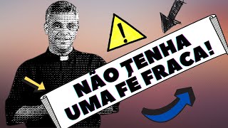 ALERTA DO PADRE LEO - " NÃO TENHA UMA FÉ INFANTIL"