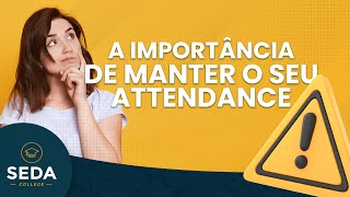 A importância de manter o seu ATTENDANCE em 85%! | SEDA College