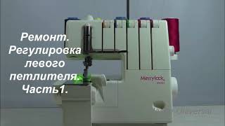 Merrylock 990 CL. Ремонт, регулировка левого петлителя. Ч.1. Видео № 595.