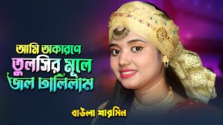 আমি অকারণে তুলসির মূলে জল ঢালিলাম  Sharmin Sarkar