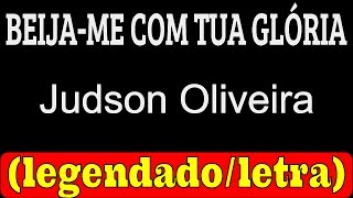 Beija me Com Tua Glória - Judson Oliveira (LETRA / LEGENDADO)