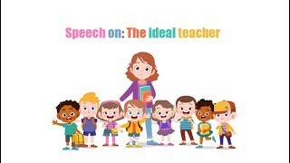 Speech on: The ideal teacher