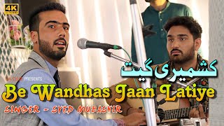 Be Wandhas Jaan Latiye | Syed Mubashir | Kashmiri Famous Song | UHD Video 2024