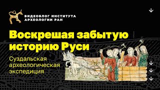 Воскрешая забытую историю Руси. Суздальская археологическая экспедиция