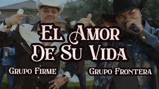 Grupo Frontera x Grupo Firme - EL AMOR DE SU VIDA (Video Oficial)