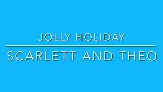 Jolly Holiday- Scarlett and Theo