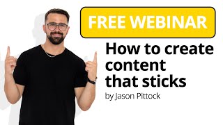 How To Create Content That Sticks: Live Webinar