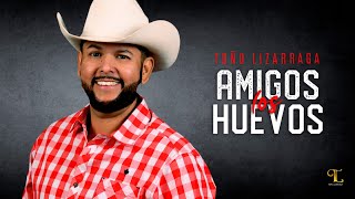 Toño Lizarraga - Amigos los huevos (Video Oficial)