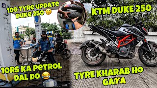 KTM DUKE 250 |Tyre kharab ho gaya| 180 TYRE UPDATE Duke 250 | 10 Rs ka petrol dal do 😂|