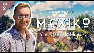 MEXIKO: Yucatán-Highlights | Travelogue: Teil 2 #Hannsimglueck