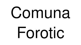 How to Pronounce Comuna Forotic (Romania)