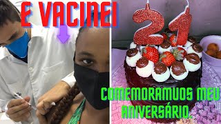 VLOG: COMEMORAMOS MEU ANIVERSÁRIO 🎂 🎈👏🏼E TOMEI A VACINA DO COVID! 💉