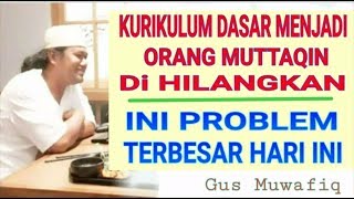 Gus Muwafiq ¦¦ Problem Terbesar Adalah Hilangnya Kurikulum Dasar Muttaqin Di Negeri Ini