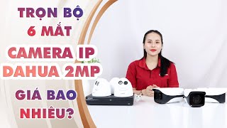 Trọn Bộ 6 Camera IP Dahua 2MP Giá Bao Nhiêu? Bao Gồm Những Gì?