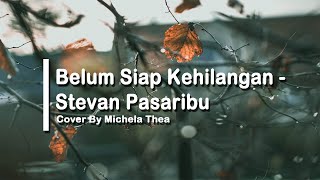 Belum Siap Kehilangan - Stevan Pasaribu Cover By Michela Thea (Lirik)