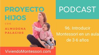 PROYECTO HIJOS #96. Introducir Montessori en un aula de 3-6 años