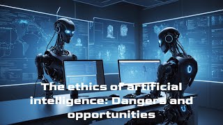 The ethics of artificial intelligence: Dangers and opportunities