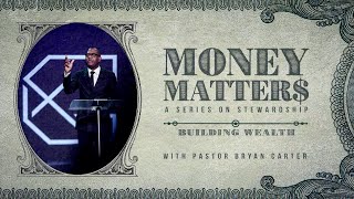 Building Wealth// Money Matters Series  // Bryan L. Carter