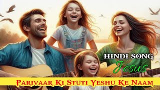 Parivaar Ki Stuti Yeshu Ke Naam || New Hindi Christian songs 2024  @aipenpencil