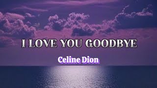 I Love You Goodbye | Celine Dion with Lyrics