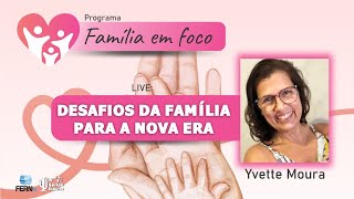 DESAFIOS DA FAMÍLIA PARA A NOVA ERA | IVETTE MOURA | FAMÍLIA EM FOCO | FERN