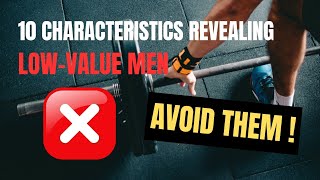 DON'T Waste Your Time Anymore! 10 Characteristics Revealing LOW-VALUE Men ,Avoid Them!