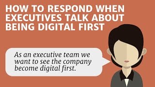 How to respond when executives talk about digital first