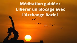 Méditation guidée : Libérer un blocage avec l'aide de l'Archange Raziel