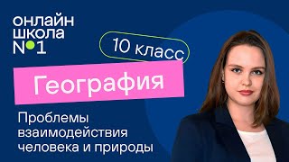 Проблемы взаимодействия человека и природы. География 10 класс. Видеоурок 4