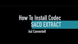 sacd_extract codec installing [AuI ConverteR 48x44]