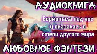 БОРМОТАЛА ПОД НОС И ОКАЗАЛАСЬ В ДРУГОМ МИРЕ СЛУШАТЬ АУДИОКНИГИ ФЭНТЕЗИ ПОЛНОСТЬЮ