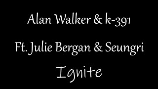 Alan Walker & K-391 - Ignite (Ft. Julie Bergan & Seungri) [Lyrics]