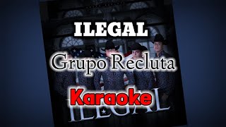 ILEGAL , Grupo Recluta (karaoke)