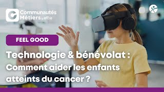 Technologie & bénévolat : comment aider les enfants atteints du cancer ? [Feel Good]