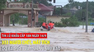 Tin lũ khẩn cấp 18h ngày 14/9: 353 người chết, mất tích do bão số 3 và mưa lũ sau bão | VTVWDB