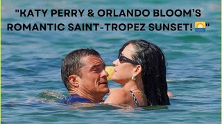 Katy Perry & Orlando Bloom's Romantic Saint-Tropez Sunset! 🌅