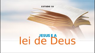 Estudo Bíblico 10. Jesus e a Lei de Deus,  20h10