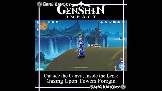 Gazing Upon Towers Foreign: Outisde the Canva, Inside the Lens | Genshin Impact