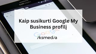 Kaip susikurti Google verslo profilį (Google My business)