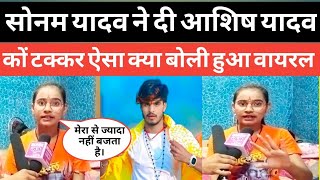 सोनम यादव ने क्या बोल दी आशिष यादव को हुआ वायरल खुलेआम दि टक्कर #sonamyadav #viral interview