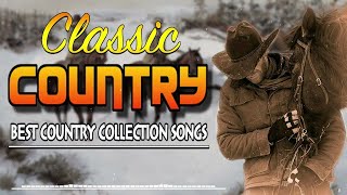 Greatest Hits Classic Country Songs Of All Time 🤠 The Best Of Old Country Songs Playlist Ever