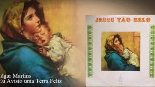 Edgar Martins - Eu Avisto Uma Terra Feliz (LP Jesus Tão Belo)