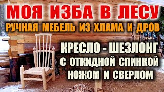 МЕБЕЛЬ СВОИМИ РУКАМИ. Как сделать кресло ножом и сверлом. Лесная мебель и мебель для дачи. Бушкрафт.